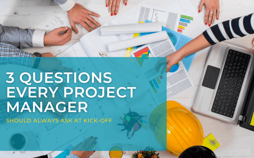 3 Questions Every Project Manager Should Always Ask at Kickoff