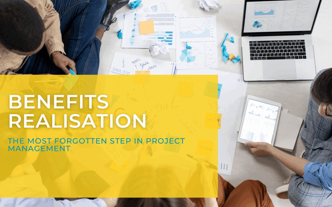 Benefits Realisation – The Most Forgotten Step in Project Management
