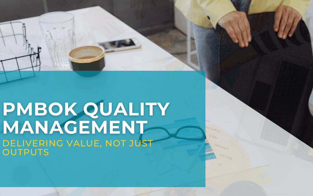 PMBOK Quality Management – Delivering Value, Not Just Outputs